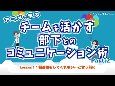 Lesson1：報連相をしてくれない…と言う前に 【アニメで学ぶ！チームを活かす部下とのコミュニケーション術 Part2 】