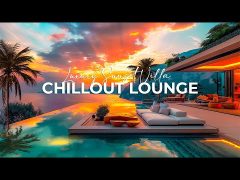 Luxury Sunset Villa ~ Elegant Chillout Lounge & Ambient Beats for Inner Peace ~ Chillout Music Mix