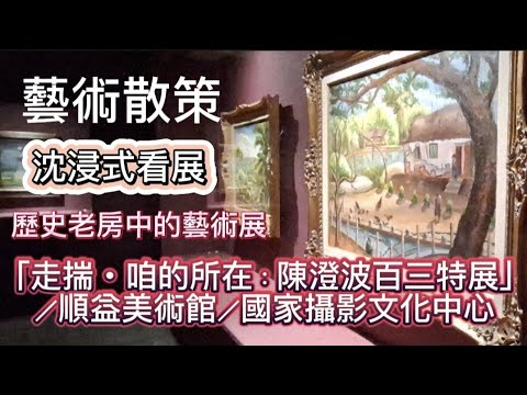 〔藝術散策〕沈浸式看展/陳澄波百三特展／順益美術館／國家攝影文化中心Immersive exhibition viewing in Taipei