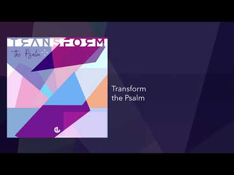 Transform - The Psalm