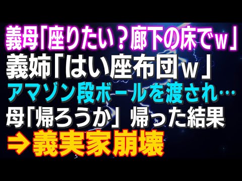 【スカッとする話】義母「座りたい？廊下の床でｗ」義姉「はい座布団ｗ」アマゾン段ボールを渡され…母「帰ろうか」帰った⇒義実家崩壊