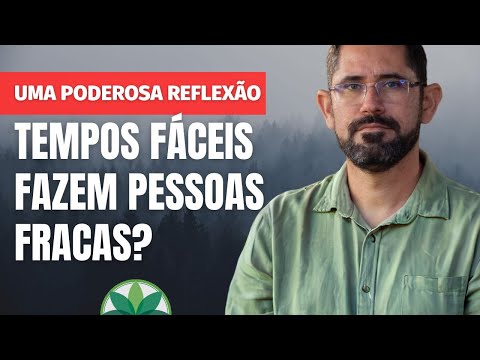 TEMPOS FÁCEIS FAZEM PESSOAS FRACAS