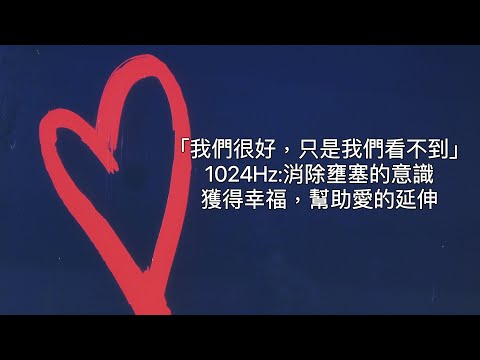 1024Hz:“我們一直很好，只是我們看不到”。清理淤塞意識，看到生命的正向意義。強力淨化空間、身心磁場。淨化居家負能量，去除久存的負面思考情緒。輕鬆聽音樂、輕鬆改變。