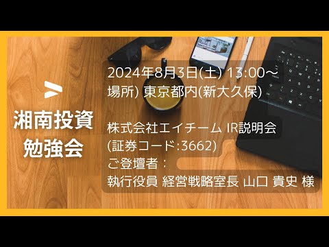 株式会社エイチーム IR説明会 (証券コード:3662)／ご登壇者：執行役員 経営戦略室長 山口 貴史 様 2024年8月3日(土)湘南投資勉強会