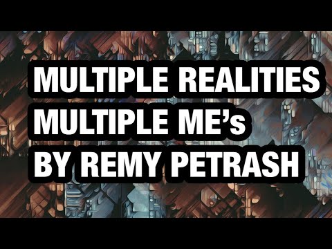 Multiple Realities? Multiple Me’s! By Remy Petrash