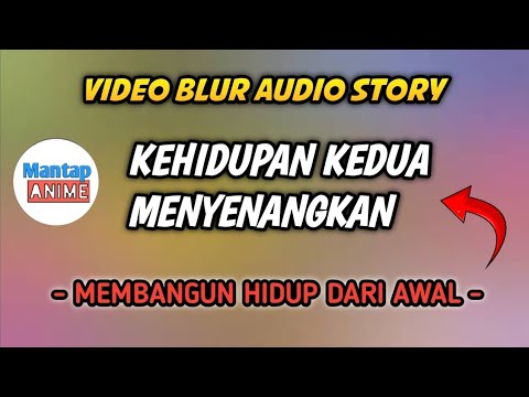 video blur audio story KEHIDUPAN KEDUA MENYENANGKAN , MEMBANGUN HIDUP DARI AWAL