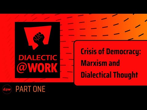 Dialectic At Work: Crisis of Democracy: Marxism and Dialectical Thought Part 1