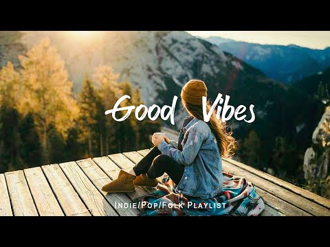 Good Vibes  🍀 Songs that makes you feel better mood | An Indie/Pop/Folk/Acoustic Playlist