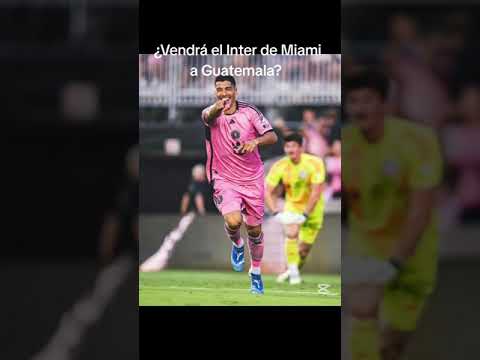 ¿Inter de Miami, en Guatemala?