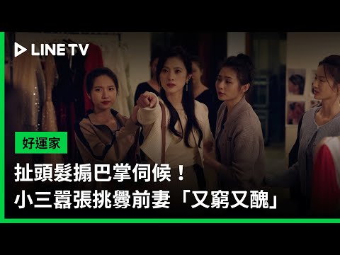 【好運家】EP06精華：扯頭髮搧巴掌伺候！小三囂張挑釁前妻「又窮又醜」 | LINE TV 共享追劇生活