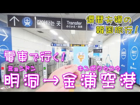 還暦夫婦の韓国旅行 Season2！⑧【電車】明洞から金浦空港までの行き方！