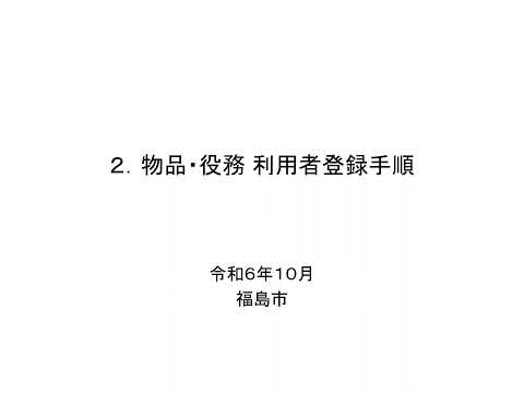 福島市電子入札システムの操作説明　2 業者利用者登録手順（物品、役務）