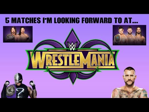 5 Matches I'm Looking Forward To At WrestleMania 34