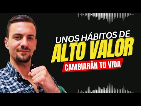 ¿Y si IMPLEMENTAS unos HÁBITOS de ALTO VALOR en tu vida? ¡CONSIGUE TU MEJOR VERSIÓN!