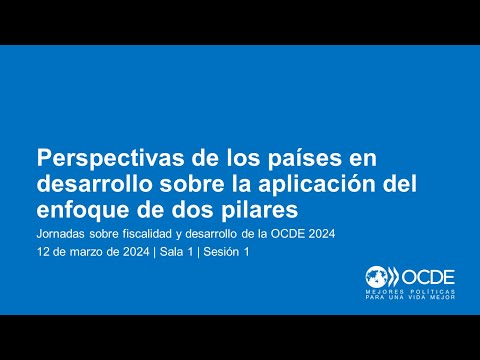 Jornadas sobre Fiscalidad y Desarrollo de la OCDE 2024 (Día 1 Sala 1 Sesión 1): Enfoque de 2 pilares