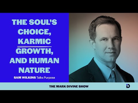 The Soul’s Choice, Karmic Growth, and Human Nature: Sam Wilkinson Talks Purpose