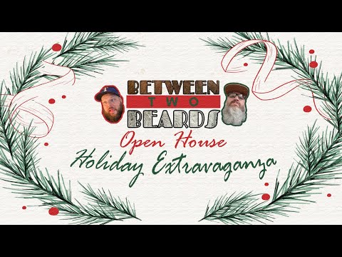 BETWEEN TWO BEARDS HOLIDAY OPEN HOUSE EXTRAVGANZA  | Ep. 185 December 19th, 2024