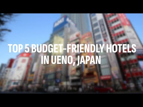 Top 5 Budget-Friendly Hotels in Ueno, Tokyo.