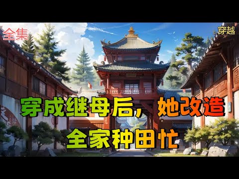 【穿成继母后，她改造全家种田忙】全集：秦瑶一睁眼，从末世穿到一名古代农妇身上。家里四个继子嗷嗷待哺。一个除了美貌一无是处的混混相公上窜下跳。家住茅草屋，缸无半粒米，一家子瘦骨嶙峋活似难民。