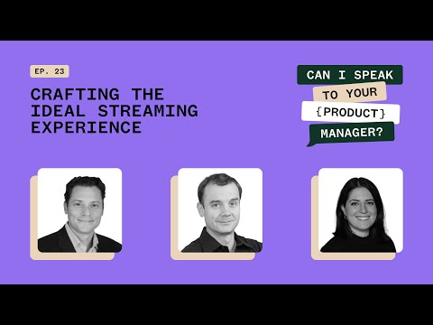 Crafting the Ideal Streaming Experience - Can I Speak To Your {Product} Manager Ep 23