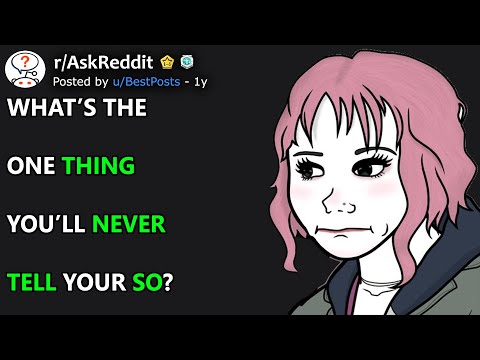 What's the one thing you'll never tell your significant other? (r/AskReddit)