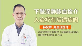 下肢深静脉血栓介入治疗有后遗症吗 有来医生