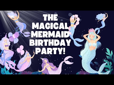 The Magical Mermaid Birthday Party!