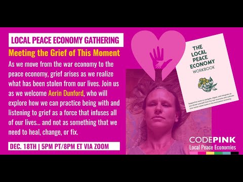 Local Peace Economy Gathering - Dec.18th, 2024 | Meeting the Grief of This Moment with Aerin Dunford