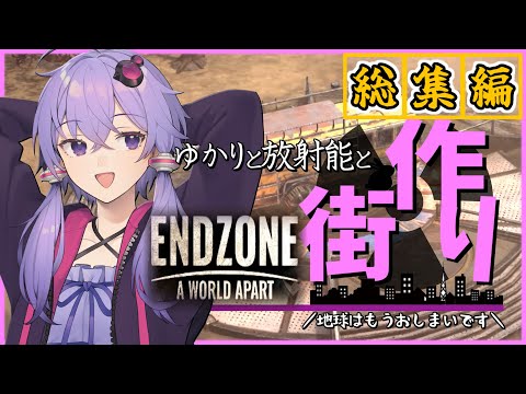 【ボイスロイド実況/結月ゆかり】総集編！私は放射線で汚染された世界でも素敵で最強な街を作ることができるゆかりさんです！【Endzone(エンドゾーン)】