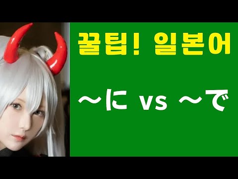 ～に vs ～で (꿀팁! 일본어 표현) "탄이초" 뜻 풀이