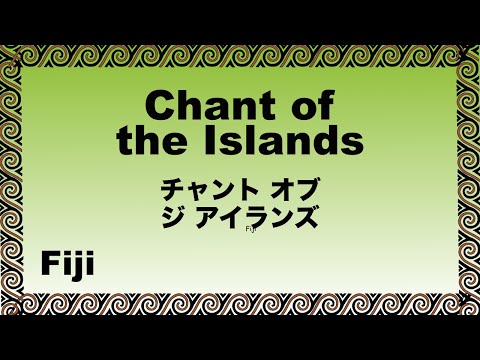 Chant of the islands - Maori song  - チャント オブ  ジ  アイランズ -English & Japanese translations - 日本語 - Fiji