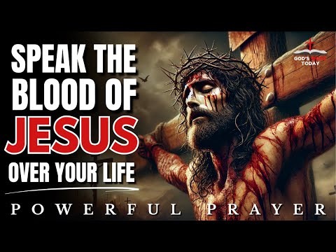 Speak the Blood Power of Jesus Over Every Area of Your Life!