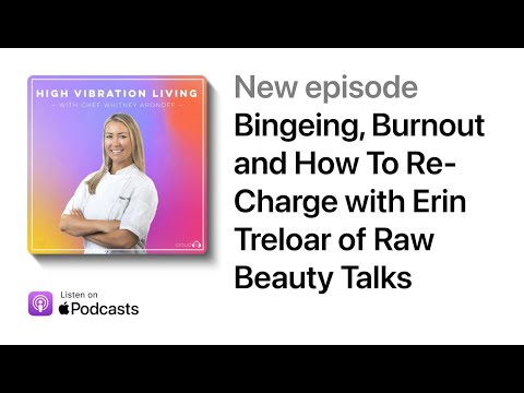 Bingeing, Burnout and How To Re-Charge with Erin Treloar of Raw Beauty Talks