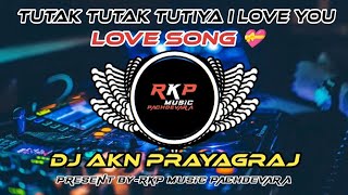 Tutak_Tukak_Tutiya_I_Love_You | Hindi Dance Remix | Dj Akn Prayagraj……RKP