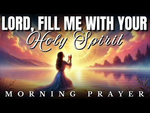 Pray This & Be Filled With The Holy Spirit: Morning Prayer & Devotion