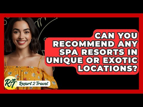 Can You Recommend Any Spa Resorts in Unique or Exotic Locations? - Resort 2 Travel