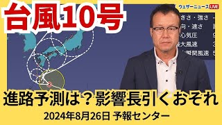 【台風情報】台風10号は進路予測のブレ幅大きい　動きが遅く暴風・大雨の影響長引くおそれ　2024年8月26日(月) 予報センター解説