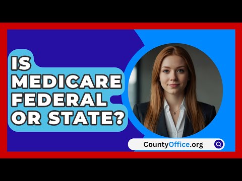 Is Medicare Federal Or State? - CountyOffice.org