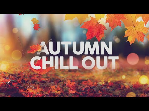 Autumn Chill Out - Music to Relax, Study, Work