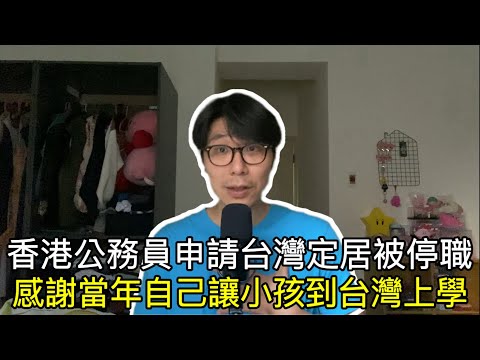 【移民台灣】香港公務員申請台灣定居被停職/美台學生好自由/朋友不敢教自己小孩功課/感謝自己當年的決定