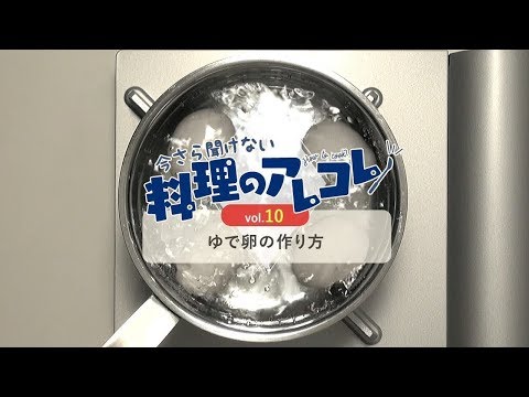 vol.10 ゆで卵の作り方「今さら聞けない料理のアレコレ」