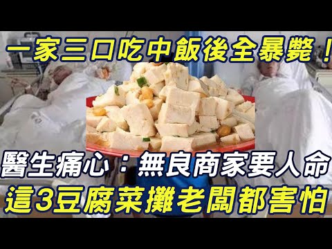 一家三口吃中飯後全暴斃！醫生痛心：無良商家要人命，這3豆腐菜攤老闆都害怕，很多人卻天天吃！#養之道#健康#養生#豆腐中毒