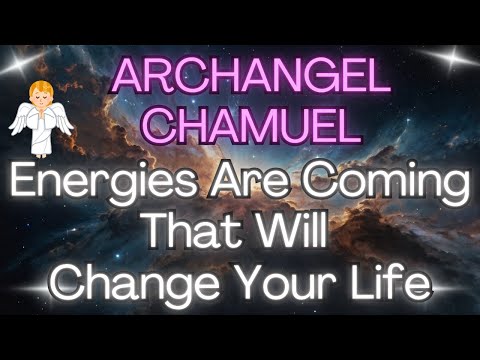 ARCHANGEL CHAMUEL: ENERGIES ARE COMING THAT WILL CHANGE YOUR LIFE ✨