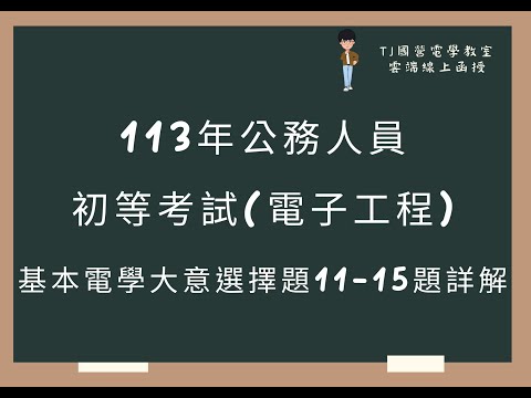 113年公務人員初等考試(電子工程) 基本電學大意選擇題11-15題詳解