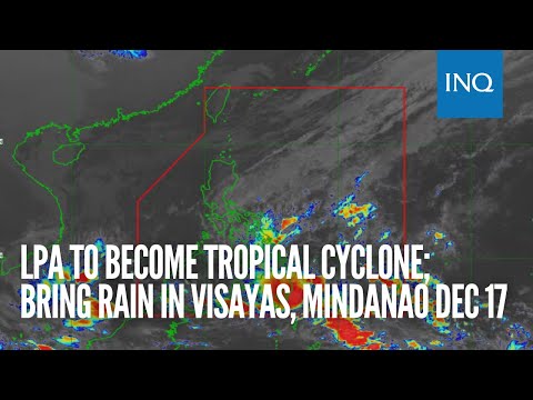 LPA to become tropical cyclone; bring rain in Visayas, Mindanao Dec 17