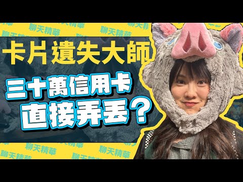 掉卡率很高的人，30萬的信用卡直接弄丟？！ ｜小葵聊天精華