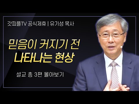 유기성 목사 '믿음이 커지기전 나타나는 현상' 시리즈 설교 3편 몰아보기 : 갓피플TV [공식제휴]