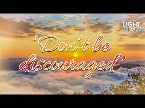 'DON'T BE DISCOURAGED' | YOUR LIGHT FOREVER