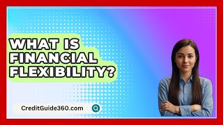 What Is Financial Flexibility? - CreditGuide360.com