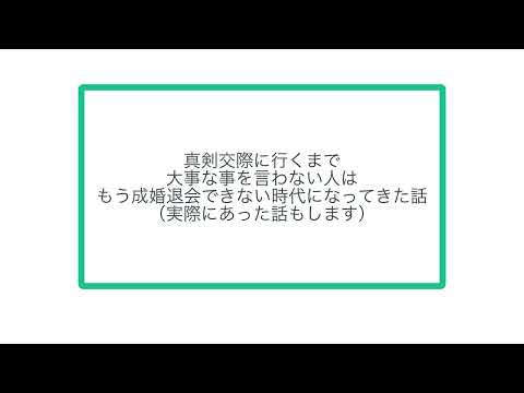 真剣交際に行くまで大事な事を言わない人はもう成婚退会できない時代になってきた話（実際にあった話もします）